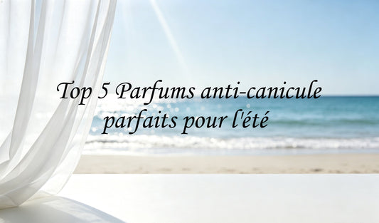 Top 5 Parfums anti-canicule parfaits pour l'été